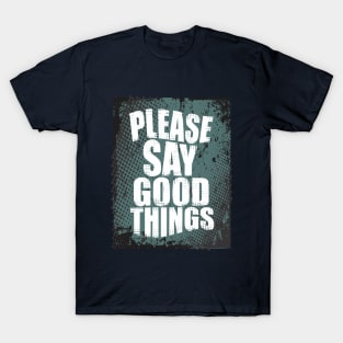 please say good things T-Shirt